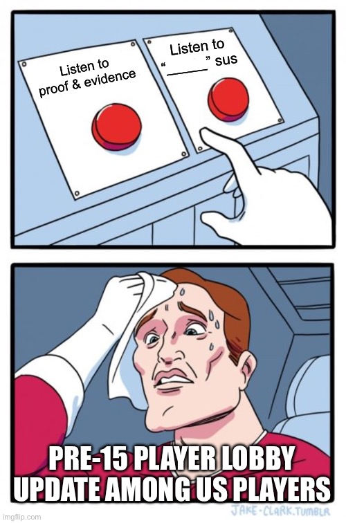 Two Buttons | Listen to “_____” sus; Listen to proof & evidence; PRE-15 PLAYER LOBBY UPDATE AMONG US PLAYERS | image tagged in memes,two buttons | made w/ Imgflip meme maker