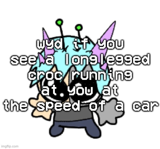 adrenaline shot but hes a silly goober | wyd if you see a longlegged croc running at you at the speed of a car | image tagged in adrenaline shot but hes a silly goober | made w/ Imgflip meme maker