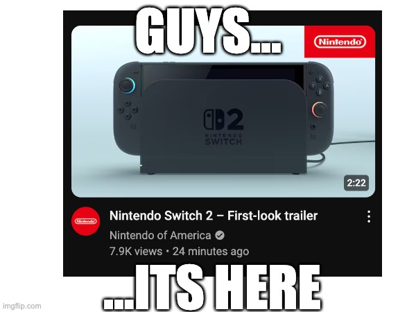 Its here... | GUYS... ...ITS HERE | image tagged in nintendo switch,funny,fun,memes,relatable,nintendo | made w/ Imgflip meme maker