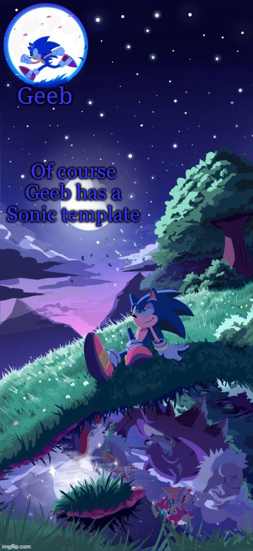 Geeb.'s sonic template | Of course Geeb has a Sonic template | image tagged in geeb 's sonic template | made w/ Imgflip meme maker