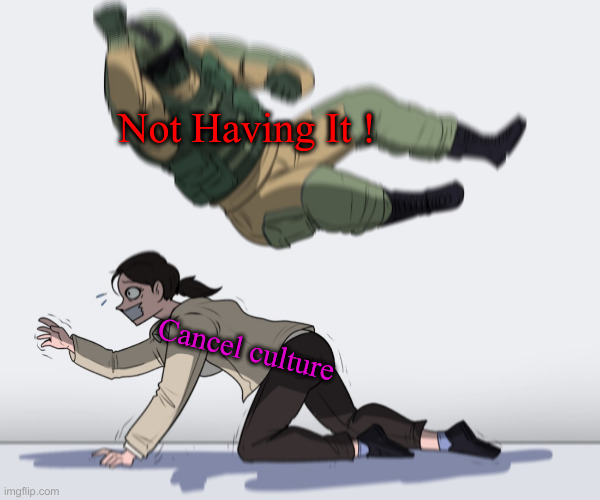 Rainbow Six - Fuze The Hostage | Not Having It ! Cancel culture | image tagged in rainbow six - fuze the hostage | made w/ Imgflip meme maker