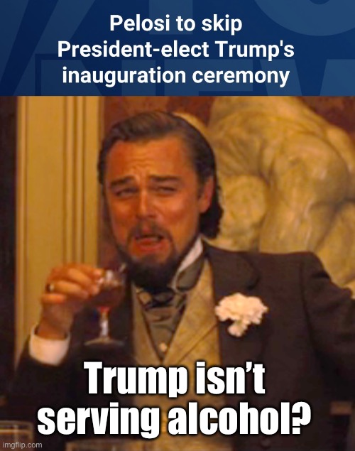 No booze? | Trump isn’t serving alcohol? | image tagged in memes,laughing leo,politics lol | made w/ Imgflip meme maker