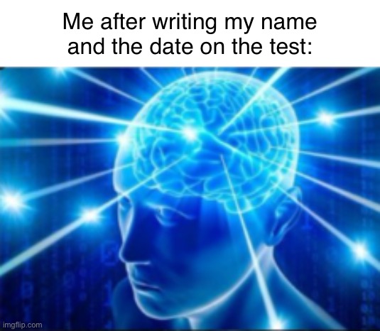 Galaxy brain | Me after writing my name and the date on the test: | image tagged in galaxy brain | made w/ Imgflip meme maker