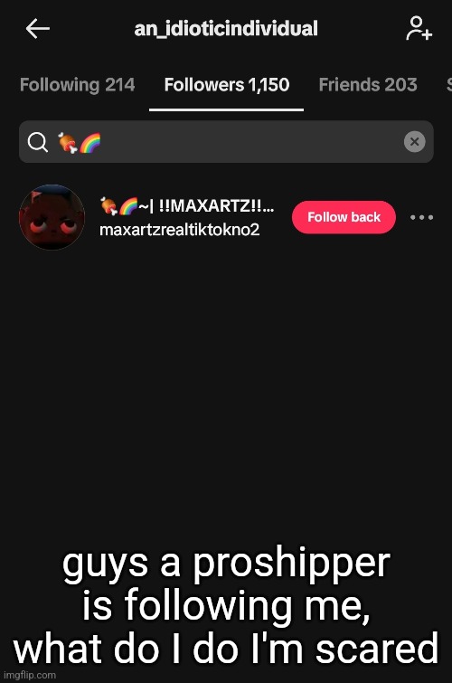 guys a proshipper is following me, what do I do I'm scared | made w/ Imgflip meme maker