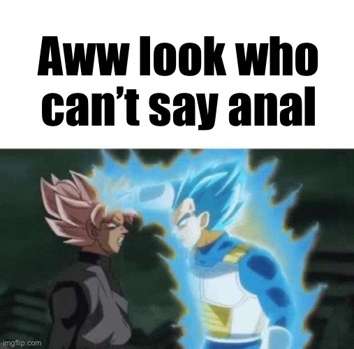 Aww look who can’t say | Aww look who can’t say anal | image tagged in aww look who can t say | made w/ Imgflip meme maker