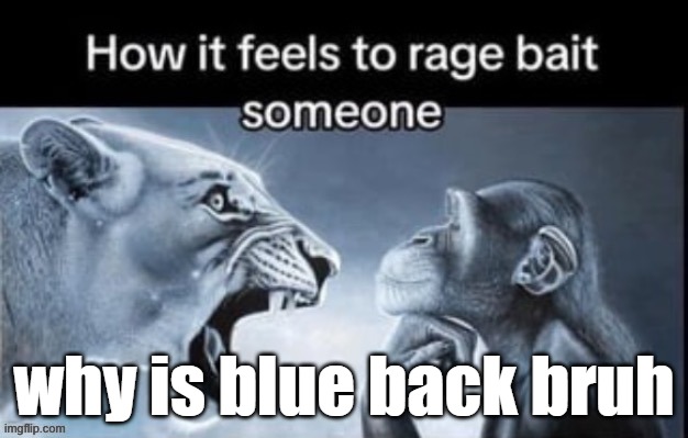 rela | why is blue back bruh | image tagged in rela | made w/ Imgflip meme maker