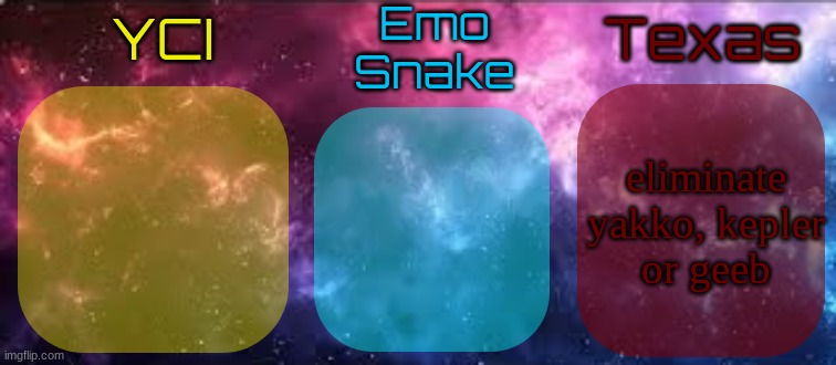 only one will survive | eliminate yakko, kepler or geeb | image tagged in yci emosnake texas shared temp | made w/ Imgflip meme maker