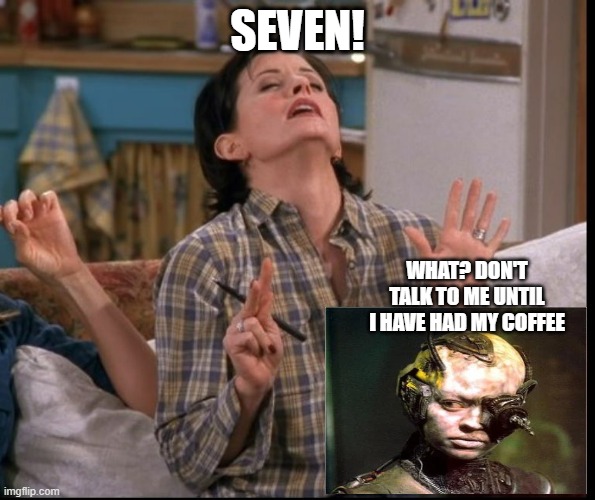 seven | SEVEN! WHAT? DON'T TALK TO ME UNTIL I HAVE HAD MY COFFEE | image tagged in seven | made w/ Imgflip meme maker