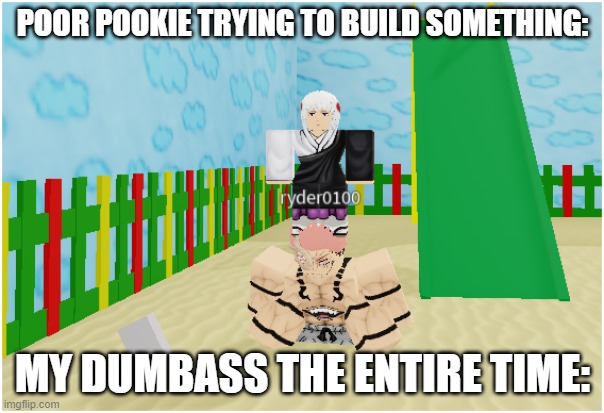 I'm a little clingy | POOR POOKIE TRYING TO BUILD SOMETHING:; MY DUMBASS THE ENTIRE TIME: | image tagged in jjk,roblox,relationship | made w/ Imgflip meme maker