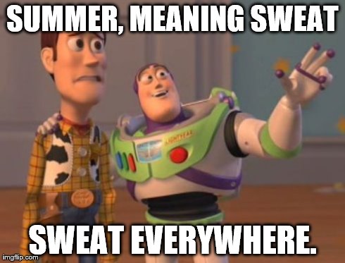 X, X Everywhere Meme | SUMMER, MEANING SWEAT SWEAT EVERYWHERE. | image tagged in memes,x x everywhere | made w/ Imgflip meme maker