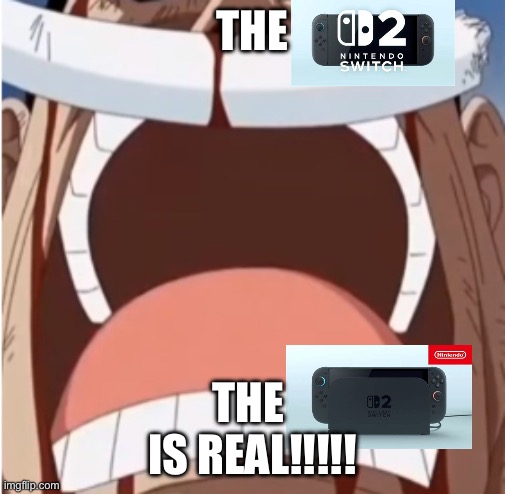 Nintendo switch 2 is real | THE; THE 
IS REAL!!!!! | image tagged in one piece is real | made w/ Imgflip meme maker