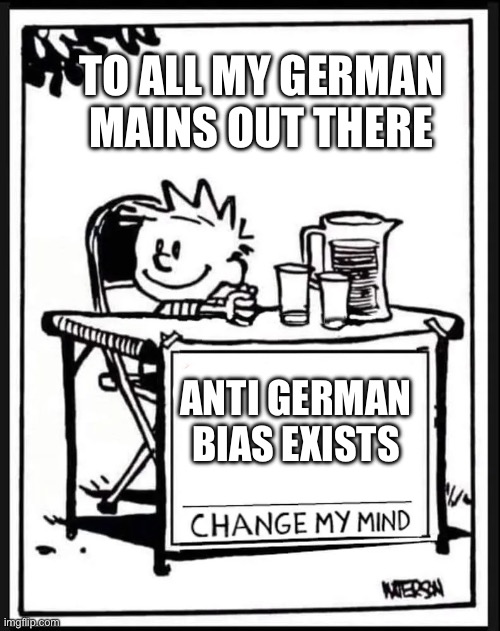 War thunder | TO ALL MY GERMAN MAINS OUT THERE; ANTI GERMAN BIAS EXISTS | image tagged in change my mind calvin,war thunder | made w/ Imgflip meme maker