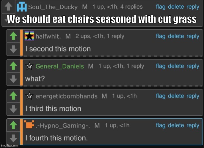 I fifth this motion while jiggling- | We should eat chairs seasoned with cut grass | image tagged in motion,kys,hi,friends | made w/ Imgflip meme maker