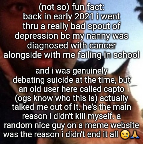 tyler the creator and grumpy cat | (not so) fun fact: back in early 2021 i went thru a really bad spout of depression bc my nanny was diagnosed with cancer alongside with me failing in school; and i was genuinely debating suicide at the time, but an old user here called capto (ogs know who this is) actually talked me out of it. he's the main reason i didn't kill myself. a random nice guy on a meme website was the reason i didn't end it all 🥲🙏 | image tagged in tyler the creator and grumpy cat | made w/ Imgflip meme maker