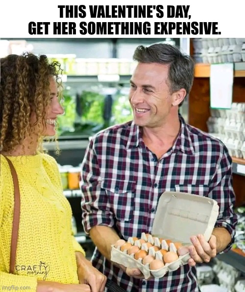 This Valentine's Day, Get Her Something Expensive. | THIS VALENTINE'S DAY, GET HER SOMETHING EXPENSIVE. | image tagged in chris joines | made w/ Imgflip meme maker