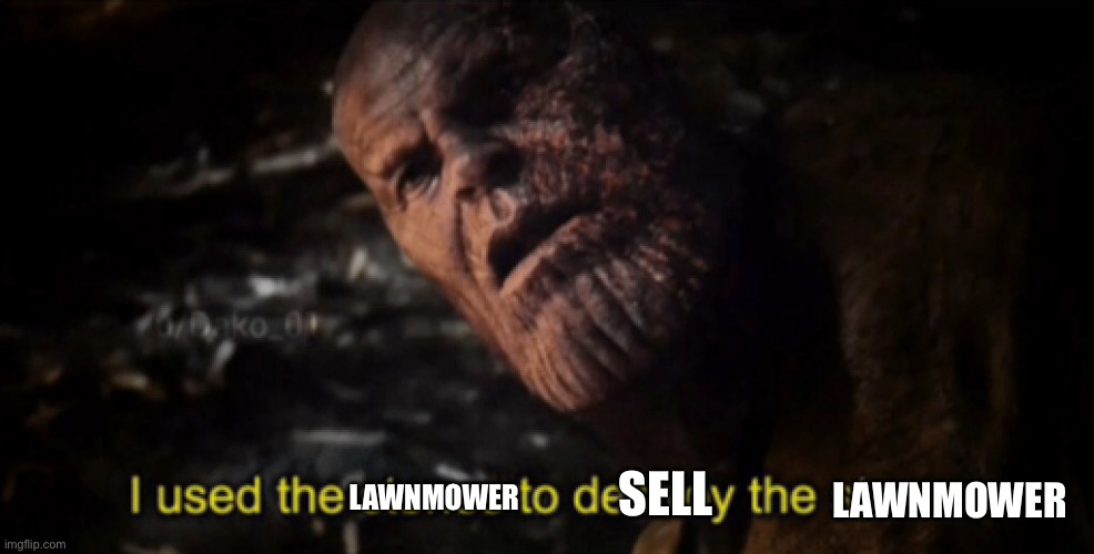 LAWNMOWER SELL LAWNMOWER | image tagged in i used the stones to destroy the stones | made w/ Imgflip meme maker