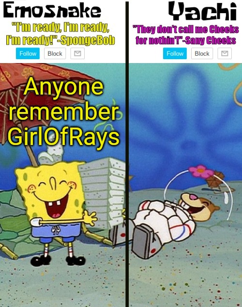 Emosnake and yachi temp | Anyone remember GirlOfRays | image tagged in emosnake and yachi temp | made w/ Imgflip meme maker