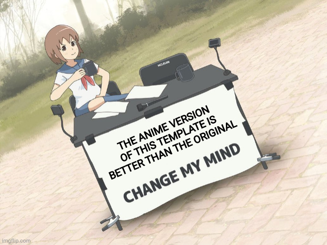 change my mind anime version | THE ANIME VERSION OF THIS TEMPLATE IS BETTER THAN THE ORIGINAL | image tagged in change my mind anime version | made w/ Imgflip meme maker