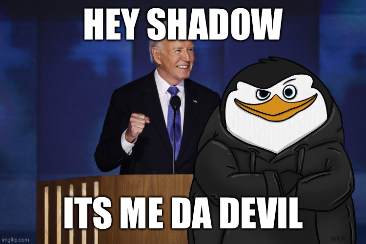 (awesome snapcube ref) | HEY SHADOW; ITS ME DA DEVIL | image tagged in skipper x biden | made w/ Imgflip meme maker