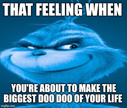 knee surgery | THAT FEELING WHEN; YOU'RE ABOUT TO MAKE THE BIGGEST DOO DOO OF YOUR LIFE | image tagged in knee surgery | made w/ Imgflip meme maker