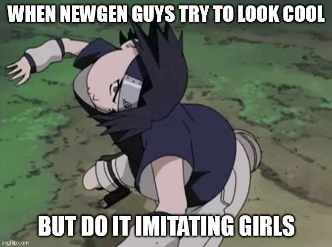 sasuke_sakuga | WHEN NEWGEN GUYS TRY TO LOOK COOL; BUT DO IT IMITATING GIRLS | image tagged in sasuke_sakuga | made w/ Imgflip meme maker