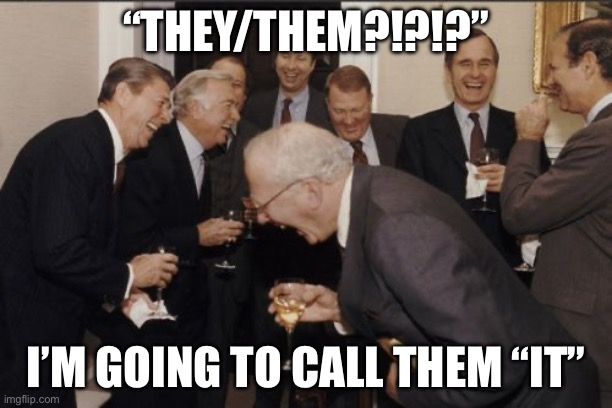 It | “THEY/THEM?!?!?”; I’M GOING TO CALL THEM “IT” | image tagged in memes,laughing men in suits,funny,funny memes | made w/ Imgflip meme maker