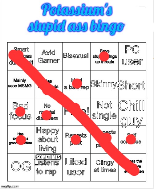 Potassium's stupid ass bingo | SOMETIMES | image tagged in potassium's stupid ass bingo | made w/ Imgflip meme maker