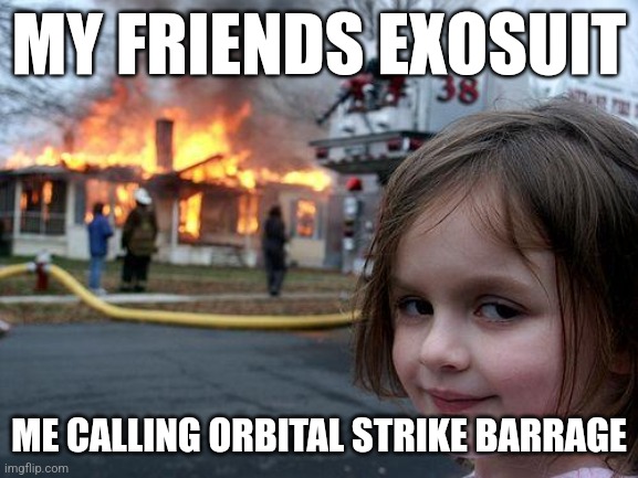 Disaster Girl | MY FRIENDS EXOSUIT; ME CALLING ORBITAL STRIKE BARRAGE | image tagged in memes,disaster girl | made w/ Imgflip meme maker