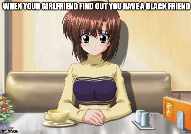 kirie | WHEN YOUR GIRLFRIEND FIND OUT YOU HAVE A BLACK FRIEND | image tagged in kirie | made w/ Imgflip meme maker