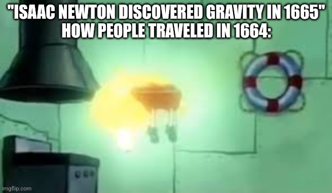 Floating Spongebob | "ISAAC NEWTON DISCOVERED GRAVITY IN 1665"
HOW PEOPLE TRAVELED IN 1664: | image tagged in floating spongebob,gravity,isaac newton,science,memes | made w/ Imgflip meme maker