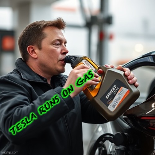 Elon Drinking Gas | TESLA RUNS ON GAS | image tagged in elon drinking gas | made w/ Imgflip meme maker