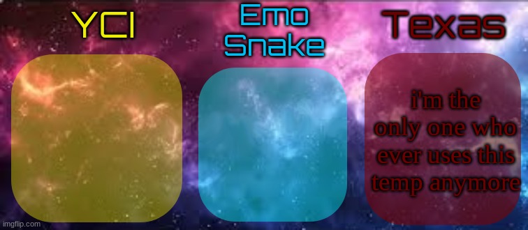YCI EmoSnake Texas Shared temp | i'm the only one who ever uses this temp anymore | image tagged in yci emosnake texas shared temp | made w/ Imgflip meme maker