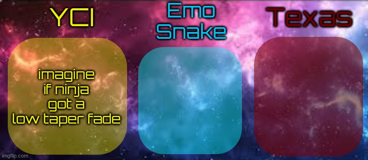 YCI EmoSnake Texas Shared temp | imagine if ninja got a low taper fade | image tagged in yci emosnake texas shared temp | made w/ Imgflip meme maker