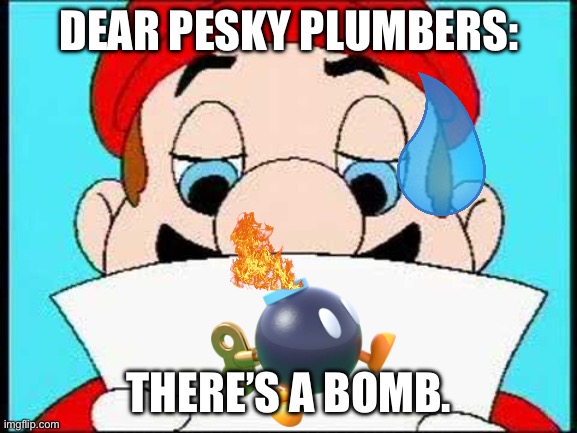 Hotel Mario Letter | DEAR PESKY PLUMBERS:; THERE’S A BOMB. | image tagged in hotel mario letter | made w/ Imgflip meme maker