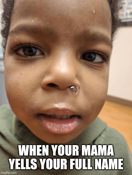 WHEN YOUR MAMA YELLS YOUR FULL NAME | image tagged in funny | made w/ Imgflip meme maker