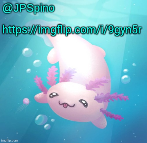 JPSpino's axolotl temp updated | https://imgflip.com/i/9gyn5r | image tagged in jpspino's axolotl temp updated | made w/ Imgflip meme maker