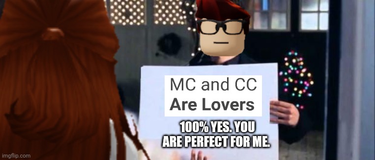 MC just showed a love letter to his girlfriend CC. | 100% YES. YOU ARE PERFECT FOR ME. | image tagged in mc,cc,love,memes | made w/ Imgflip meme maker