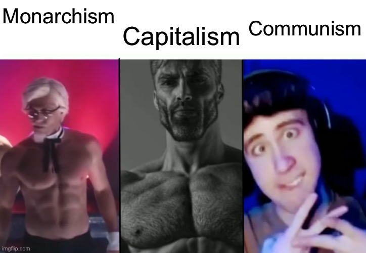 Being a communist is not chad. Communism ruined economies, starved etc | Monarchism; Communism; Capitalism | image tagged in colonel sanders vs gigachad vs femboy | made w/ Imgflip meme maker