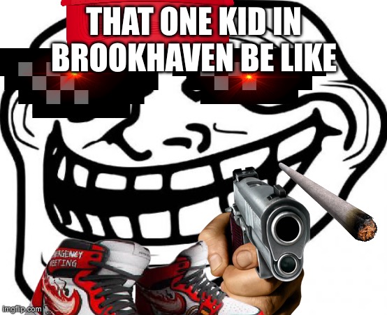 Troll Face | THAT ONE KID IN BROOKHAVEN BE LIKE | image tagged in memes,troll face | made w/ Imgflip meme maker