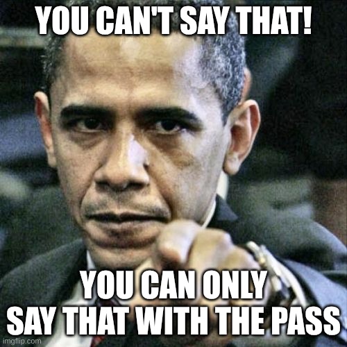 Pissed Off Obama | YOU CAN'T SAY THAT! YOU CAN ONLY SAY THAT WITH THE PASS | image tagged in memes,pissed off obama | made w/ Imgflip meme maker