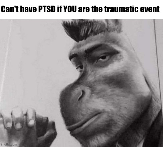 Sigma donkey | Can't have PTSD if YOU are the traumatic event | image tagged in sigma donkey | made w/ Imgflip meme maker