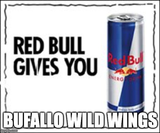 what the hell are these wings | BUFALLO WILD WINGS | image tagged in red bull meme | made w/ Imgflip meme maker