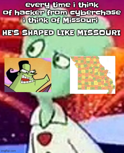 ive been thinking about this for literally most of my life like since i was 5 | every time i think of hacker from cyberchase i think of Missouri; HE'S SHAPED LIKE MISSOURI | image tagged in whazzat ahh | made w/ Imgflip meme maker