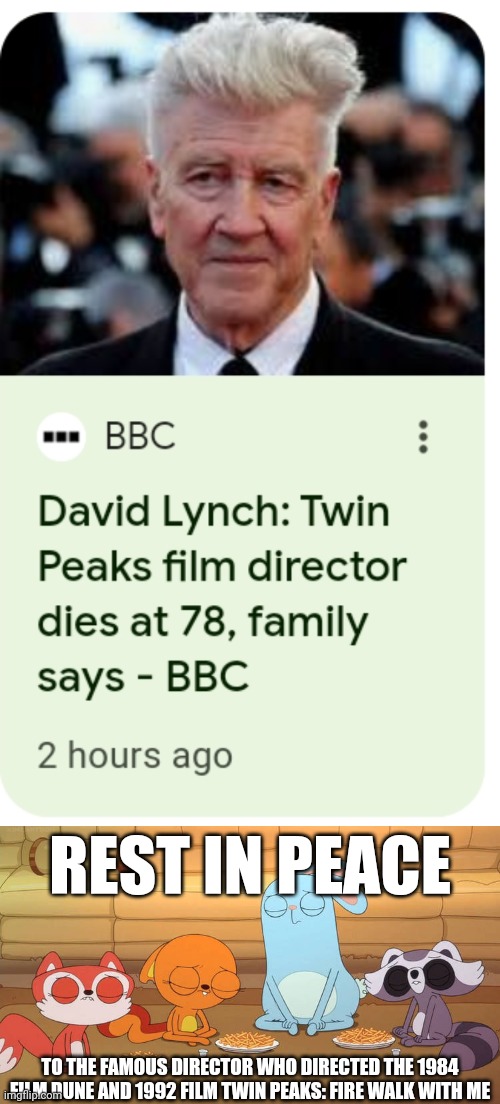 Rest in Peace to David Lynch (1946-2025) (Credit to pingguolover for the template usage) | REST IN PEACE; TO THE FAMOUS DIRECTOR WHO DIRECTED THE 1984 FILM DUNE AND 1992 FILM TWIN PEAKS: FIRE WALK WITH ME | image tagged in david lynch,meme,kiff,rest in peace,memes,died | made w/ Imgflip meme maker