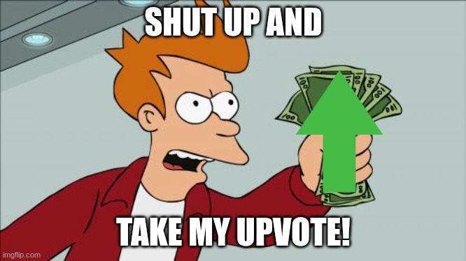 Shut Up And Take My Money Fry Meme | SHUT UP AND TAKE MY UPVOTE! | image tagged in memes,shut up and take my money fry | made w/ Imgflip meme maker