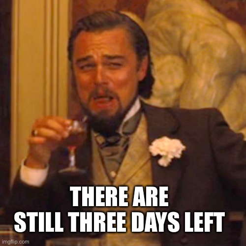 Laughing Leo Meme | THERE ARE STILL THREE DAYS LEFT | image tagged in memes,laughing leo | made w/ Imgflip meme maker