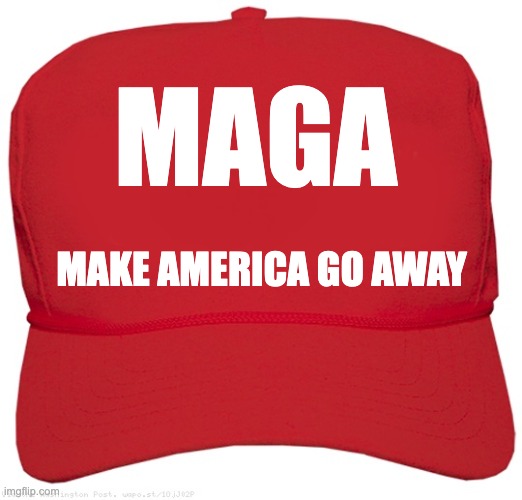 MAGA MAKE AMERICA GO AWAY Copyright 2025 Brian Steven Richmond | MAGA; MAKE AMERICA GO AWAY | made w/ Imgflip meme maker