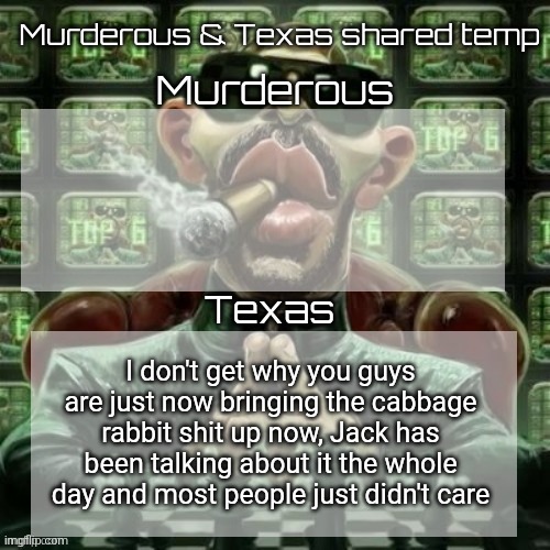 I know this is msmg but this is disgusting | I don't get why you guys are just now bringing the cabbage rabbit shit up now, Jack has been talking about it the whole day and most people just didn't care | image tagged in murderous texas shared temp | made w/ Imgflip meme maker
