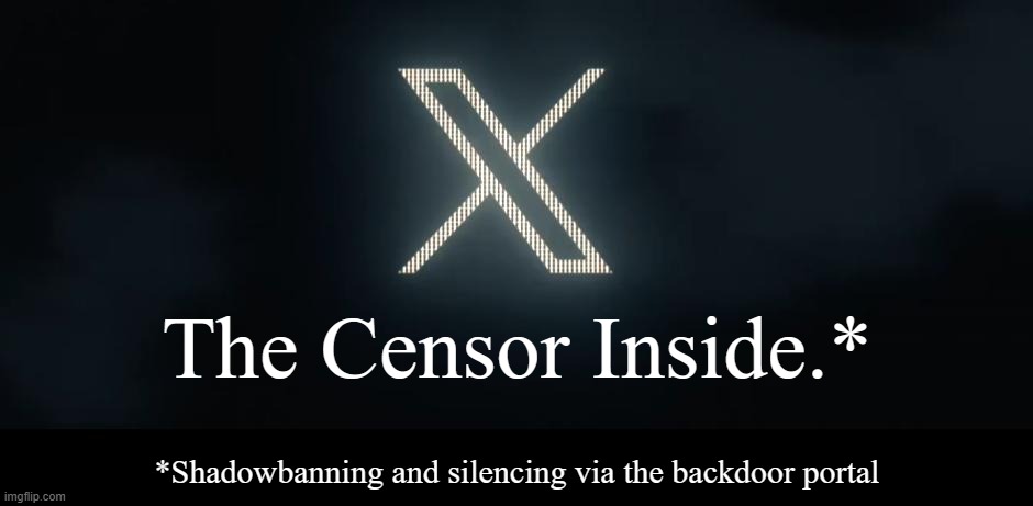 X, The Censor Inside: shadowbanning and silencing via the backdoor portal | The Censor Inside.*; *Shadowbanning and silencing via the backdoor portal | image tagged in x,censorship,censored,banned,social media,logo | made w/ Imgflip meme maker