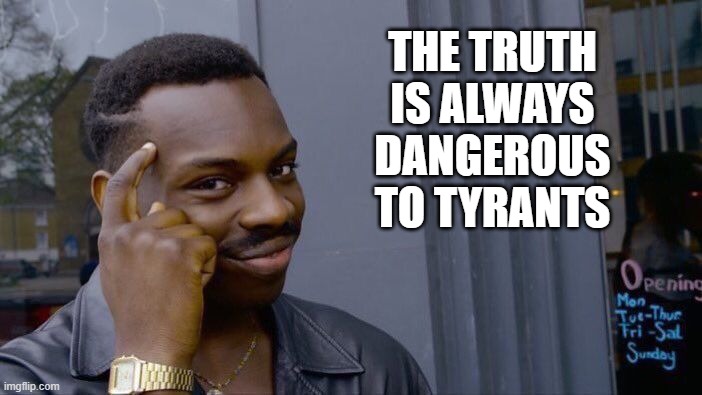 Roll Safe Think About It Meme | THE TRUTH
IS ALWAYS
DANGEROUS
TO TYRANTS | image tagged in memes,roll safe think about it | made w/ Imgflip meme maker